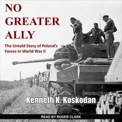 No Greater Ally: The Untold Story of Poland’s Forces in World War II Audiobook, by Kenneth K. Koskodan