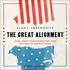 The Great Alignment: Race, Party Transformation, and the Rise of Donald Trump Audiobook, by Alan I. Abramowitz