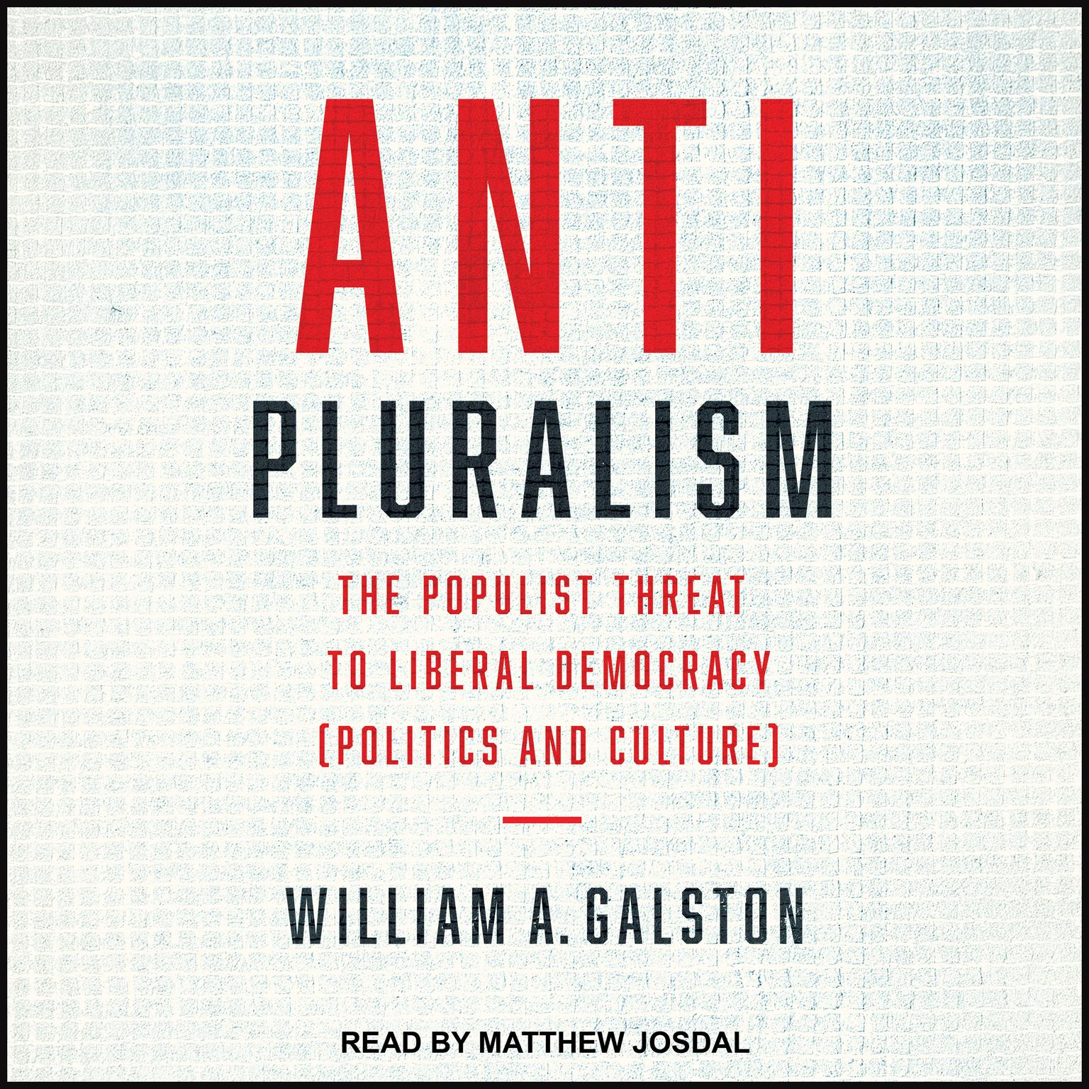 Anti-Pluralism: The Populist Threat to Liberal Democracy (Politics and Culture) Audiobook, by William A. Galston