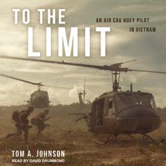 To the Limit: An Air Cav Huey Pilot in Vietnam Audiobook, by Tom A. Johnson