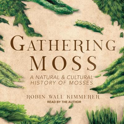 Gathering Moss: A Natural and Cultural History of Mosses Audiobook, by Robin Wall Kimmerer