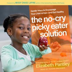 The No-Cry Picky Eater Solution: Gentle Ways to Encourage Your Child to Eat – and Eat Healthy Audiobook, by Elizabeth Pantley