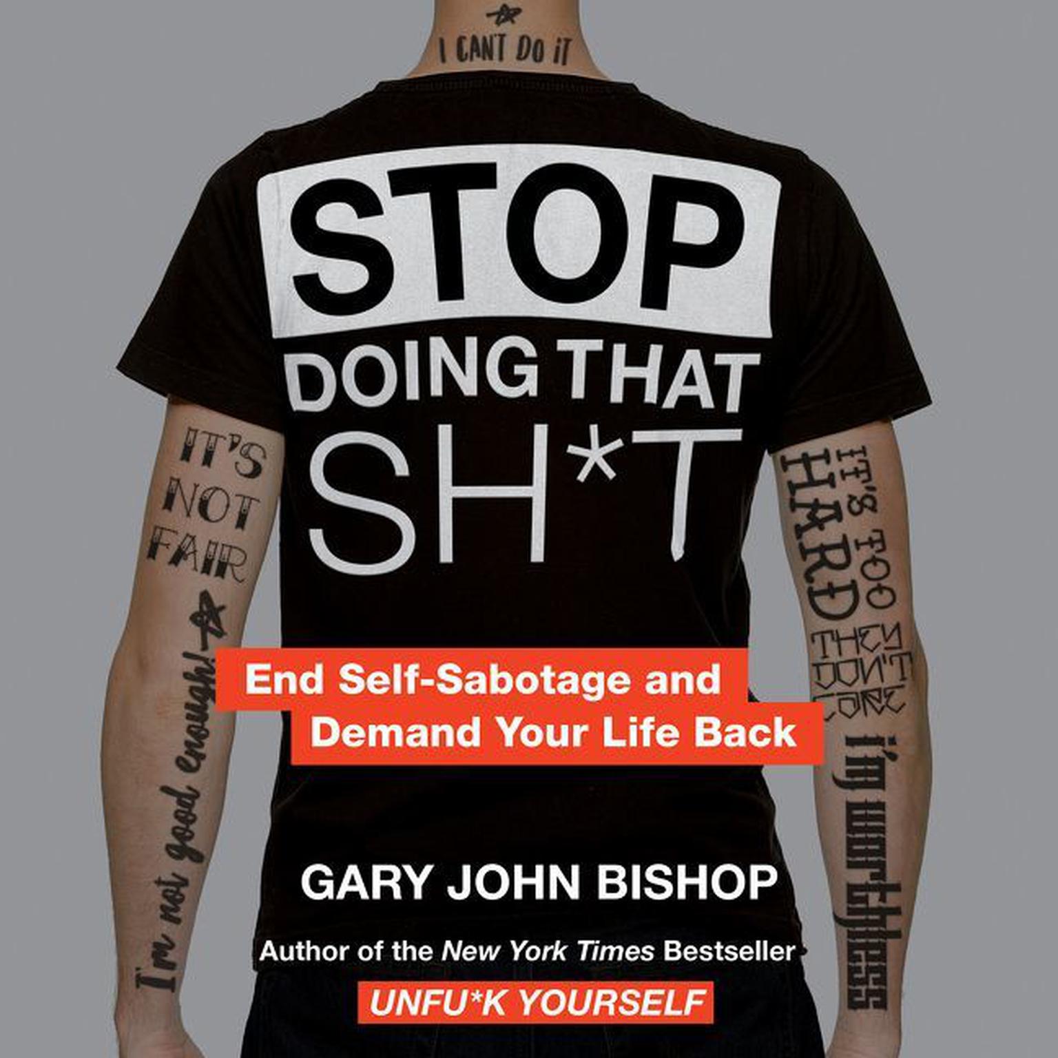 Stop Doing That Sh*t: End Self-Sabotage and Demand Your Life Back Audiobook, by Gary John Bishop
