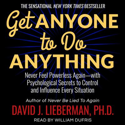 Get Anyone to Do Anything: Never Feel Powerless Again--With Psychological Secrets to Control and Influence Every Situation Audiobook, by David J. Lieberman