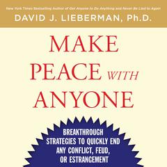 Make Peace With Anyone: Breakthrough Strategies to Quickly End Any Conflict, Feud, or Estrangement Audiobook, by David J. Lieberman