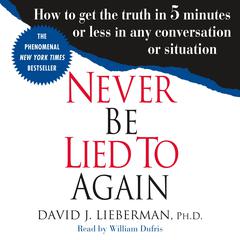 Never Be Lied to Again: How to Get the Truth In 5 Minutes Or Less In Any Conversation Or Situation Audiobook, by David J. Lieberman