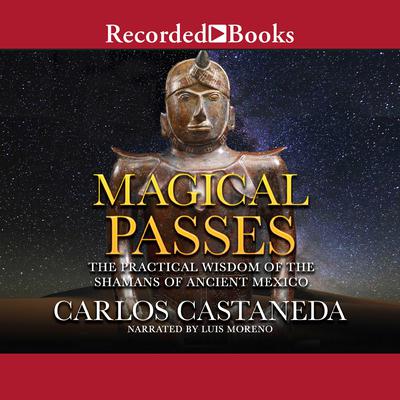 Magical Passes: The Practical Wisdom of the Shamans of Ancient Mexico Audiobook, by Carlos Castaneda