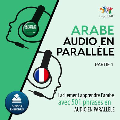 Arabe audio en parallèle - Facilement apprendre larabe avec 501 phrases en audio en parallèle - Partie 1 Audiobook, by Lingo Jump
