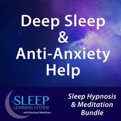Deep Sleep & Anti-Anxiety Help - Sleep Learning System Bundle with Rachael Meddows (Sleep Hypnosis & Meditation) Audiobook, by Joel Thielke