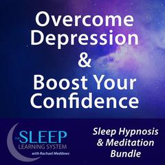 Overcome Depression & Boost Your Confidence - Sleep Learning System Bundle with Rachael Meddows (Sleep Hypnosis & Meditation) Audiobook, by Joel Thielke