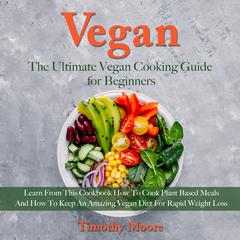 Vegan: The Ultimate Vegan Cooking Guide for Beginners Audiobook, by 