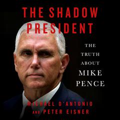 The Shadow President: The Truth About Mike Pence Audiobook, by Peter Eisner
