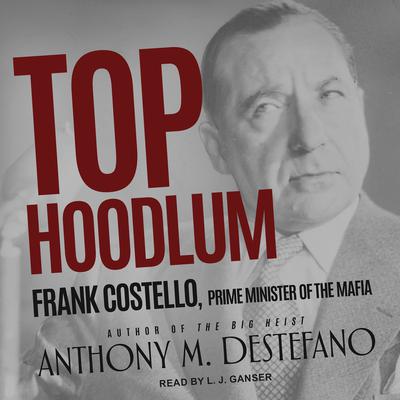 Top Hoodlum: Frank Costello, Prime Minister of the Mafia Audiobook, by Anthony M. DeStefano