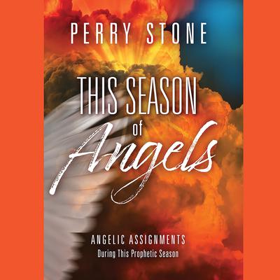 This Season of Angels: Angelic Assignments During This Prophetic Season Audiobook, by Perry Stone