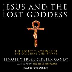 Jesus and the Lost Goddess: The Secret Teachings of the Original Christians Audiobook, by Peter Gandy