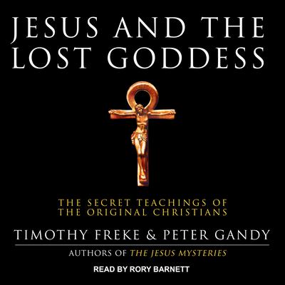 Jesus and the Lost Goddess: The Secret Teachings of the Original Christians Audiobook, by 