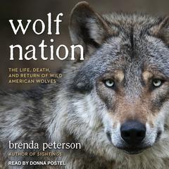 Wolf Nation: The Life, Death, and Return of Wild American Wolves Audiobook, by Brenda Peterson