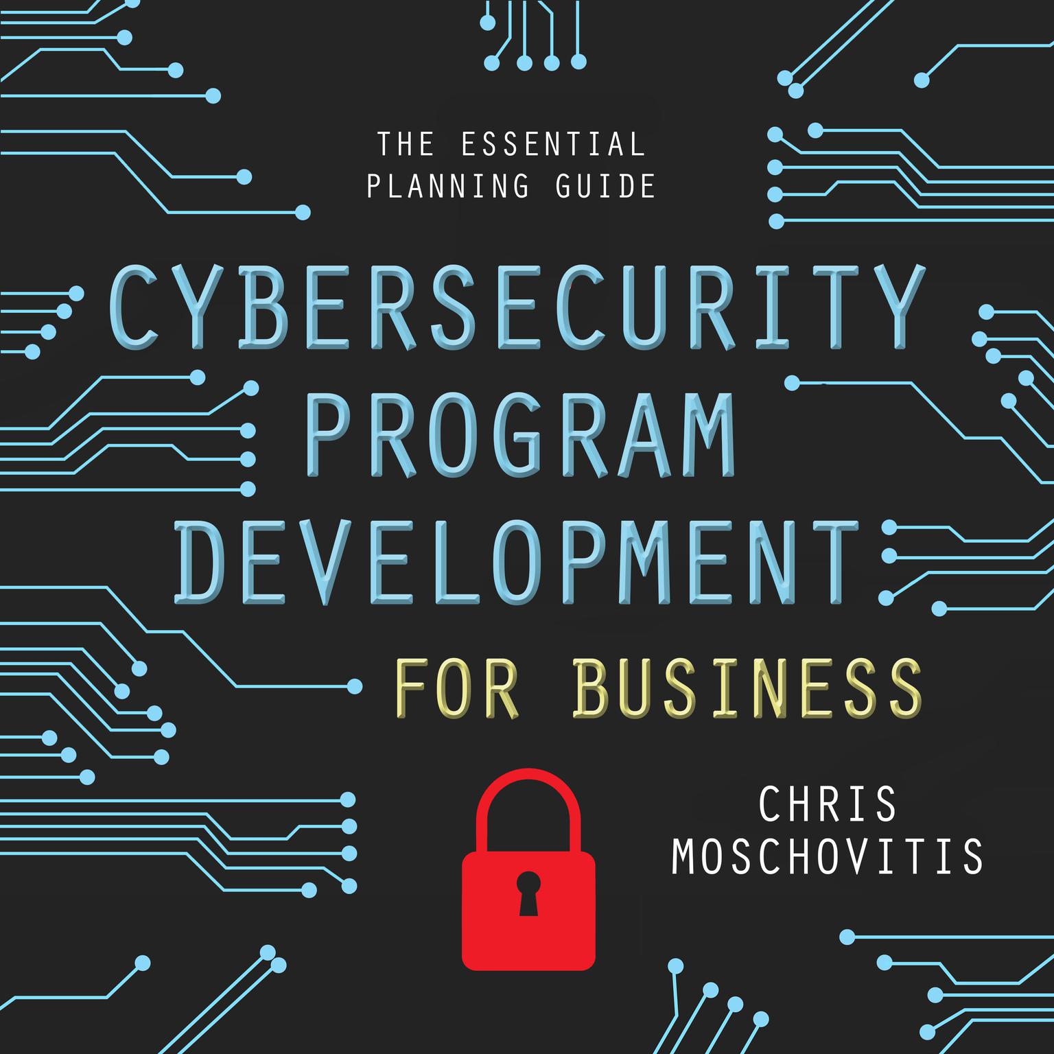 Cybersecurity Program Development for Business: The Essential Planning Guide Audiobook, by Chris Moschovitis