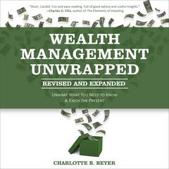 Wealth Management Unwrapped, Revised and Expanded: Unwrap What You Need to Know and Enjoy the Present Audiobook, by Charlotte B. Beyer