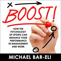 Boost!: How the Psychology of Sports Can Enhance your Performance in Management and Work Audiobook, by Michael Bar-Eli