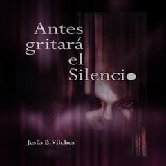 Antes gritará el silencio (Poemas de deriva) Audiobook, by Jesús B. Vilches
