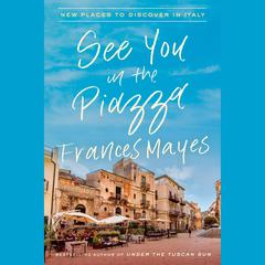 See You in the Piazza: New Places to Discover in Italy Audiobook, by Frances Mayes