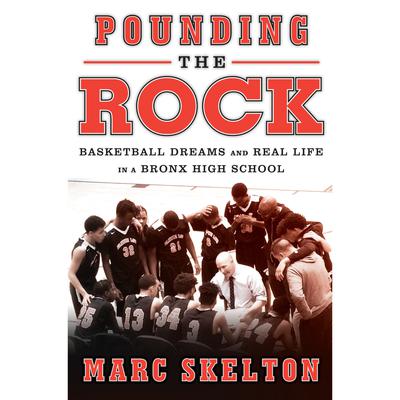 Pounding the Rock: Basketball Dreams and Real Life in a Bronx High School Audiobook, by Marc Skelton
