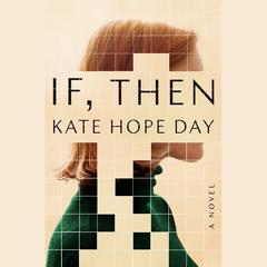 If, Then: A Novel Audiobook, by Kate Hope Day
