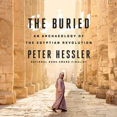 The Buried: An Archaeology of the Egyptian Revolution Audiobook, by Peter Hessler