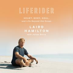 Liferider: Heart, Body, Soul, and Life Beyond the Ocean Audiobook, by Laird Hamilton