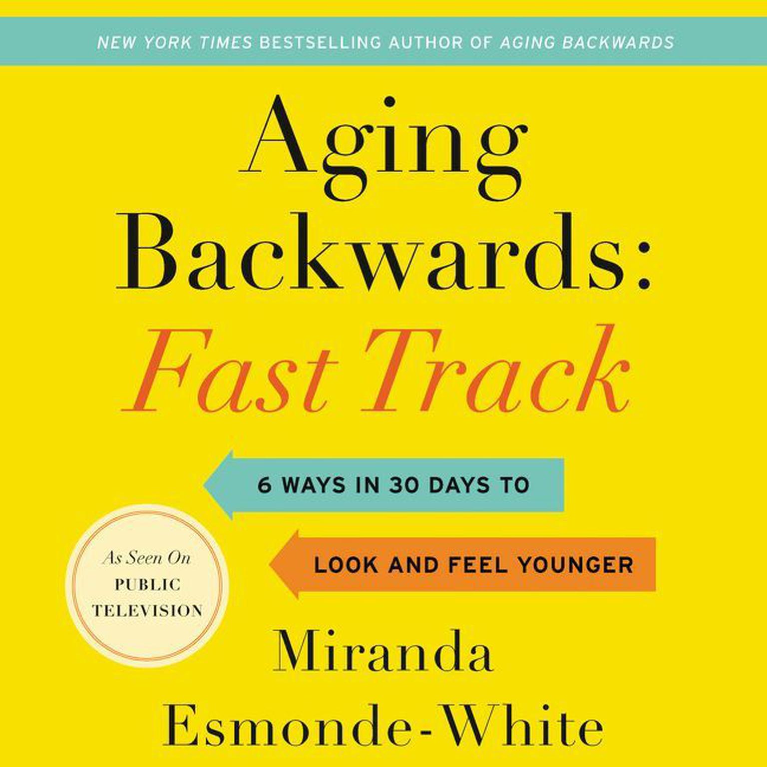 Aging Backwards: Fast Track: 6 Ways in 30 Days to Look and Feel Younger Audiobook, by Miranda Esmonde-White