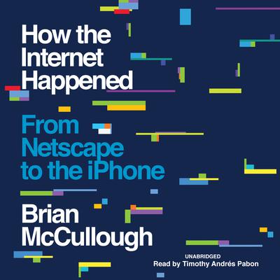 How the Internet Happened : From Netscape to the iPhone Audiobook, by Brian McCullough