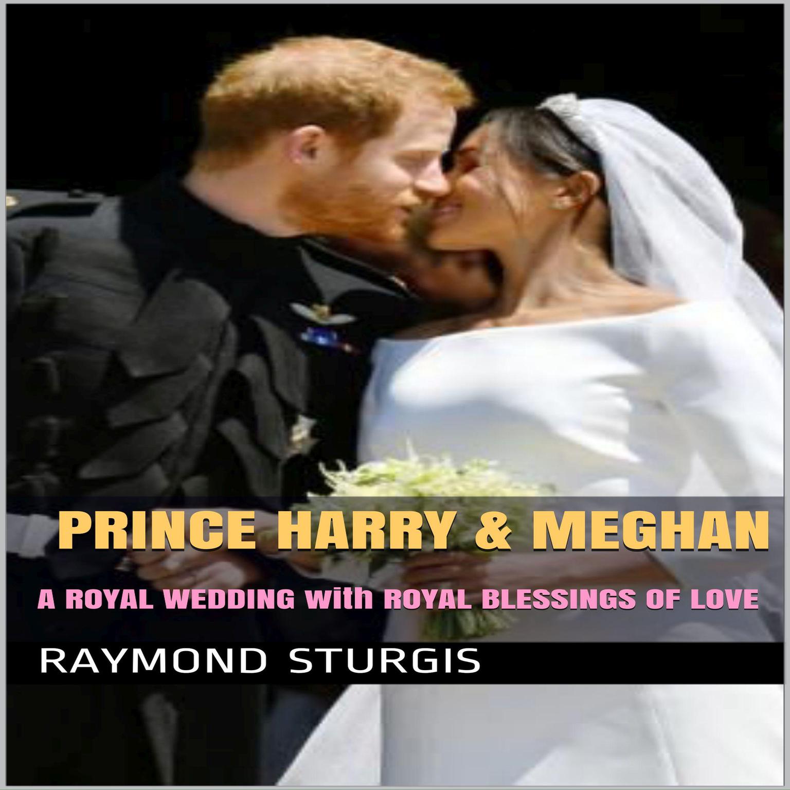 Prince Harry & Meghan: A Royal Wedding with Royal Blessings of Love Audiobook, by Raymond Sturgis