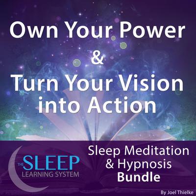 Own Your Power & Turn Your Vision into Action - Sleep Learning System Bundle (Sleep Hypnosis & Meditation) Audiobook, by Joel Thielke