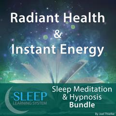 Radiant Health & Instant Energy - Sleep Learning System Bundle (Sleep Hypnosis & Meditation) Audiobook, by Joel Thielke