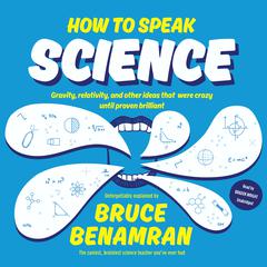 How to Speak Science: Gravity, Relativity, and Other Ideas That Were Crazy until Proven Brilliant Audiobook, by Bruce Benamran