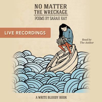 No Matter the Wreckage LIVE Audiobook, by Sarah Kay
