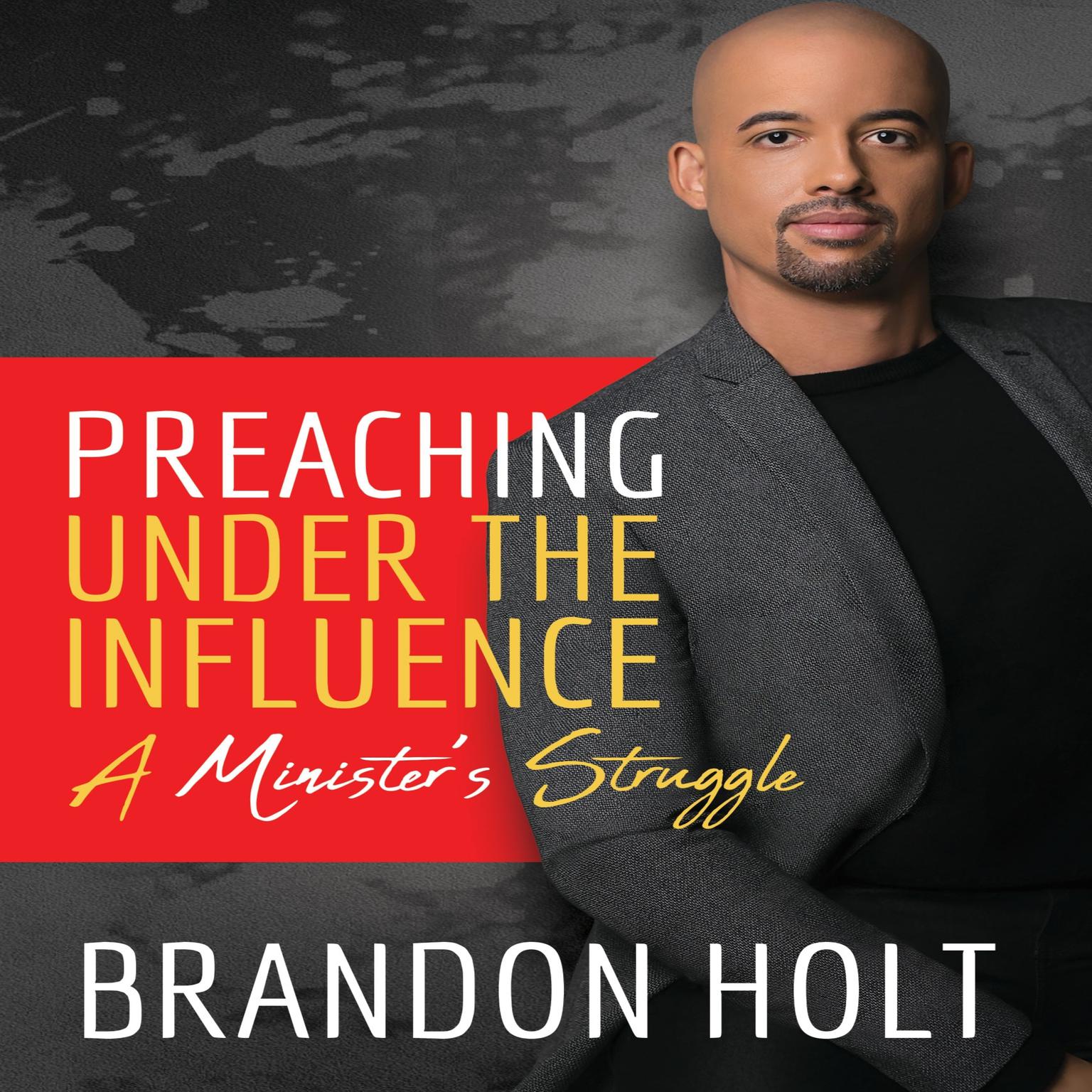 Preaching Under the Influence, A Minister’s Struggle  Audiobook, by Brandon Holt