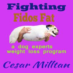 Fighting Fido’s Fat: A Dog Expert’s Weight Loss Program Audiobook, by Cesar Milltan