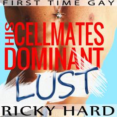First Time Gay–His Cellmates Dominant Lust: Gay MM Erotica Audiobook, by Ricky Hard