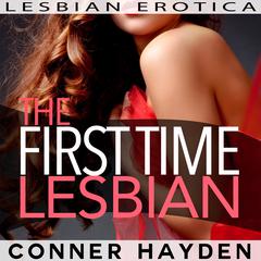The First Time Lesbian: Lesbian Erotica Audiobook, by Conner Hayden