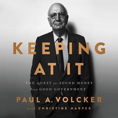 Keeping At It: The Quest for Sound Money and Good Government Audiobook, by Paul A Volcker