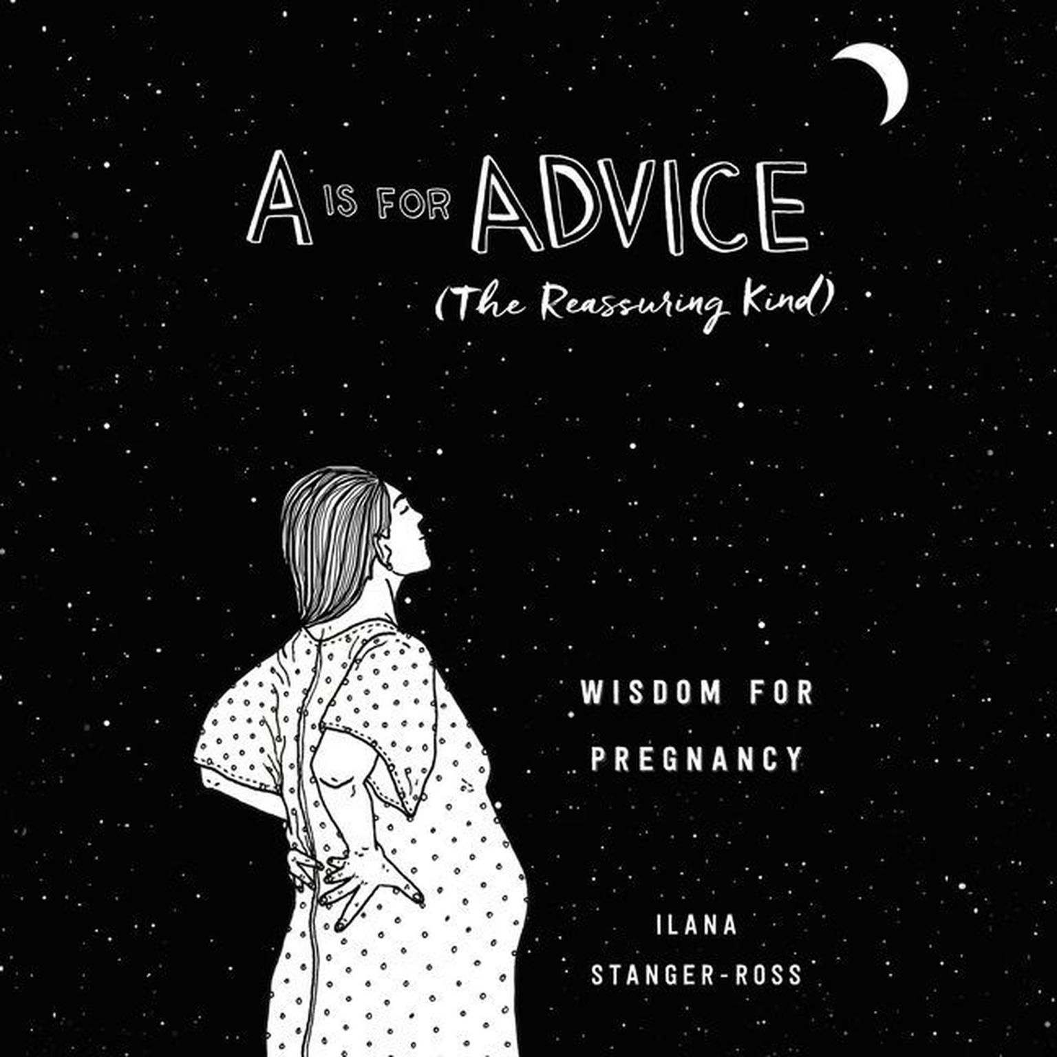 A Is for Advice (The Reassuring Kind): Wisdom for Pregnancy Audiobook, by Ilana Stanger-Ross