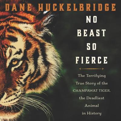 No Beast So Fierce: The Terrifying True Story of the Champawat Tiger, the Deadliest Animal in History Audiobook, by 
