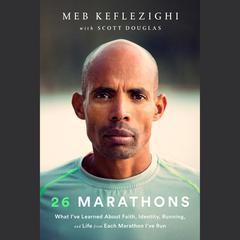 26 Marathons: What I Learned About Faith, Identity, Running, and Life from My Marathon Career Audiobook, by Meb Keflezighi, Scott Douglas