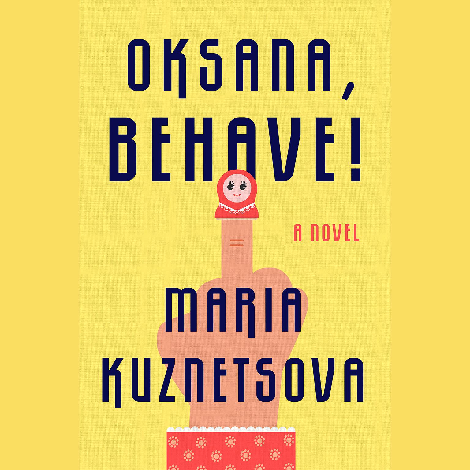 Oksana, Behave!: A Novel Audiobook, by Maria Kuznetsova