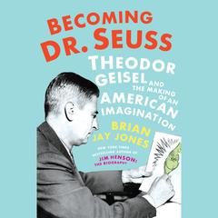 Becoming Dr. Seuss: Theodor Geisel and the Making of an American Imagination Audiobook, by Brian Jay Jones
