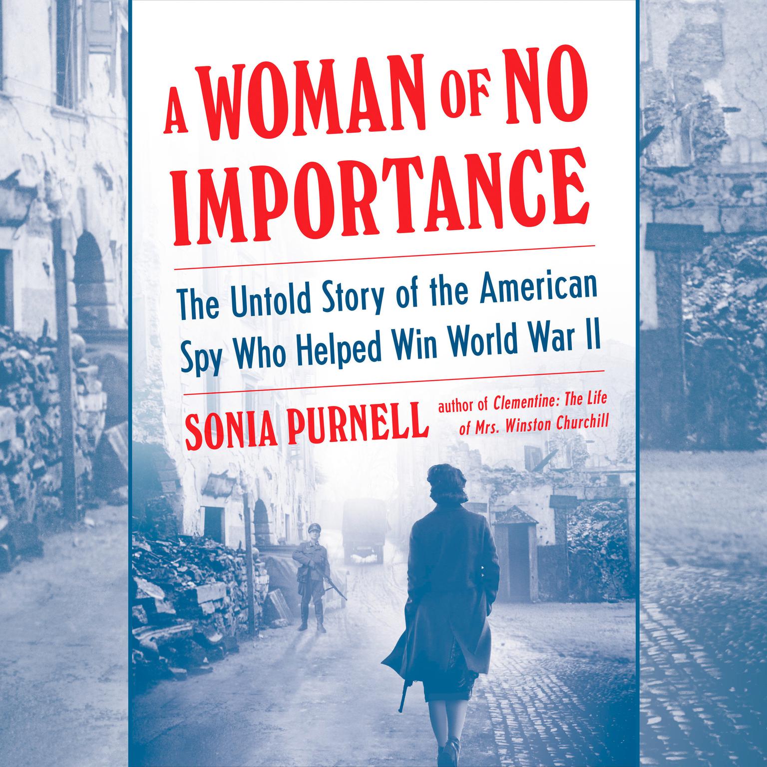 A Woman of No Importance: The Untold Story of the American Spy Who Helped Win World War II Audiobook, by Sonia Purnell