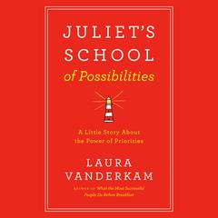 Juliet's School of Possibilities: A Little Story About The Power of Priorities Audiobook, by Laura Vanderkam