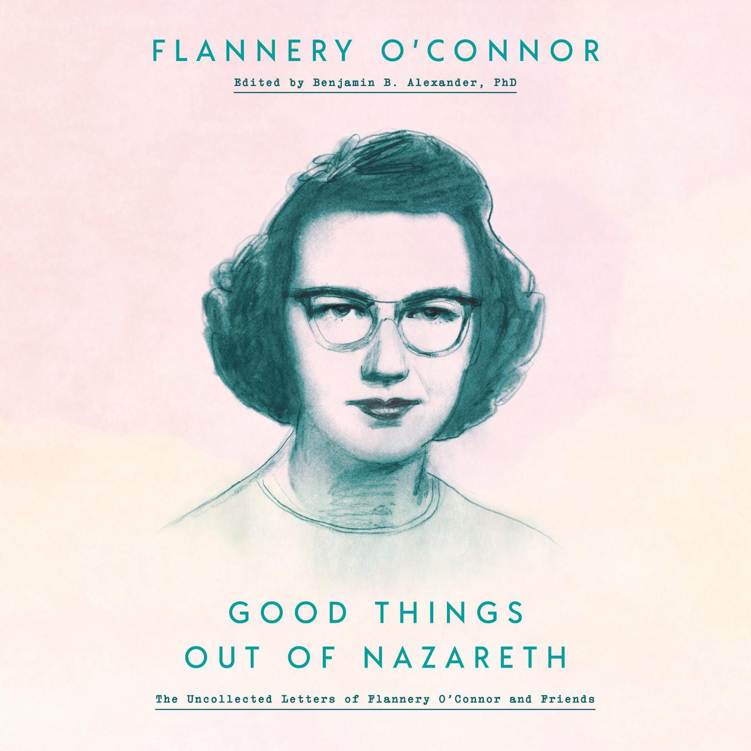 Good Things Out of Nazareth: The Uncollected Letters of Flannery OConnor and Friends Audiobook, by Flannery O’Connor